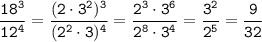 \displaystyle\tt\frac{18^3}{12^4}= \frac{(2\cdot3^2)^3}{(2^2\cdot3)^4}= \frac{2^3\cdot3^6}{2^8\cdot3^4}=\frac{3^2}{2^5}=\frac{9}{32}