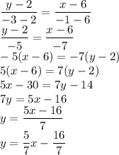 \dfrac{y-2}{-3-2}=\dfrac{x-6}{-1-6}\\\dfrac{y-2}{-5}=\dfrac{x-6}{-7}\\-5(x-6)=-7(y-2)\\5(x-6)=7(y-2)\\5x-30=7y-14\\7y=5x-16\\y=\dfrac{5x-16}{7}\\y=\dfrac{5}{7}x-\dfrac{16}{7}