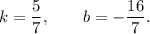 k=\dfrac{5}{7}, \qquad b=-\dfrac{16}{7}.