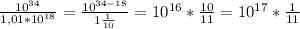 \frac{10^{34} }{1,01*10^{18} } = \frac{10^{34-18} }{1\frac{1}{10} } = 10^{16}*\frac{10}{11} = 10^{17}* \frac{1}{11}