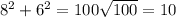 8^{2} +6^{2} =100\sqrt{100} =10