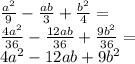 \\\frac{a^{2} }{9} - \frac{ab}{3} + \frac{b^{2} }{4} =\\\frac{4a^{2} }{36} -\frac{12ab }{36} + \frac{9b^{2} }{36} =\\4a^{2} -12ab+9b^{2} \\