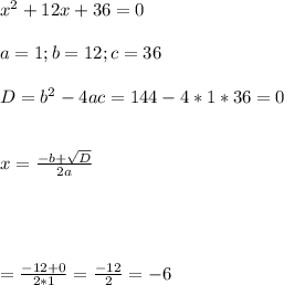 x^{2}+12x+36=0\\\\a=1;b=12;c=36\\\\D=b^{2} -4ac=144-4*1*36=0\\\\\\x=\frac{-b+\sqrt{D}}{2a} \\\\\\\\\\\x=\frac{-12+0}{2*1} =\frac{-12}{2} =-6