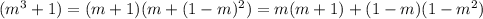 ( {m}^{3} + 1) = (m + 1)(m + (1 - m) ^{2} ) = m(m + 1) + (1 - m)(1 - {m}^{2} )