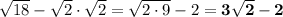 \sqrt{18}-\sqrt{2}\cdot\sqrt{2}=\sqrt{2\cdot9}-2=\bold{3\sqrt{2}-2}