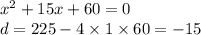 {x}^{2} + 15x + 60 = 0 \\ d = 225 - 4 \times 1 \times 60 = - 15