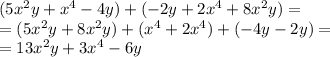 (5 {x}^{2} y + {x}^{4} - 4y) + ( - 2y + 2 {x}^{4} + 8 {x}^{2} y) = \\ = (5 {x}^{2} y + 8 {x}^{2} y) + ( {x}^{4} + 2 {x}^{4} ) + ( - 4y - 2y) = \\ = 13 {x}^{2} y + 3 {x}^{4} - 6y \\ \\