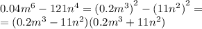 0.04 {m}^{6} - 121 {n}^{4} = {(0.2 {m}^{3} )}^{2} - {(11 {n}^{2}) }^{2} = \\ = (0.2 {m}^{3} - 11 {n}^{2} )(0.2 {m}^{3} + 11 {n}^{2}) \\ \\