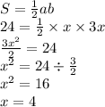 S = \frac{1}{2} ab \\ 24 = \frac{1}{2} \times x \times 3x \\ \frac{ {3x}^{2} }{2} = 24 \\ {x}^{2} = 24 \div \frac{3}{2} \\ {x}^{2} = 16 \\ x = 4
