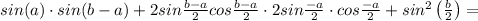 sin(a)\cdot sin(b-a)+2 sin \frac{ b-a }{2} cos \frac{b-a}{2} \cdot 2sin \frac{ -a }{2} \cdot cos \frac{-a}{2} +sin^2\left( \frac{b}{2} \right) =