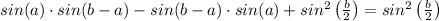 sin(a)\cdot sin(b-a)-sin(b-a) \cdot sin(a)+sin^2\left( \frac{b}{2} \right) =sin^2\left( \frac{b}{2} \right)