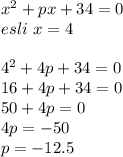 x^{2} +px+34=0\\esli \ x=4\\\\4^{2} +4p+34=0\\16+4p+34=0\\50+4p=0\\4p=-50\\p=-12.5