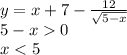 y = x + 7 - \frac{12}{ \sqrt{5 - x} } \\ 5 - x 0 \\ x < 5