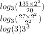 log_{3}( \frac{135 \times 2 {}^{2} }{20} ) \\ log_{3}( \frac{27 \times 2 {}^{2} }{2 {}^{2} } ) \\ log(3) {3}^{3} \\