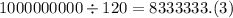 1000000000 \div 120 = 8333333.(3)