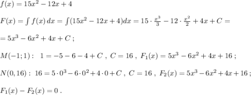 f(x)=15x^2-12x+4\\\\F(x)=\int f(x)\, dx=\int (15x^2-12x+4)dx=15\cdot \frac{x^3}{3}-12\cdot \frac{x^2}{2}+4x+C=\\\\=5x^3-6x^2+4x+C\; ;\\\\M(-1;1):\; \; 1=-5-6-4+C\; ,\; C=16\; ,\; F_1(x)=5x^3-6x^2+4x+16\; ;\\\\N(0,16):\; 16=5\cdot 0^3-6\cdot 0^2+4\cdot 0+C\; ,\; C=16\; ,\; F_2(x)=5x^3-6x^2+4x+16\; ;\\\\F_1(x)-F_2(x)=0\; .