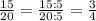 \frac{15}{20}=\frac{15:5}{20:5}=\frac{3}{4}