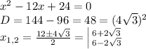 x^2-12x+24=0\\D=144-96=48=(4\sqrt{3})^2\\x_{1,2}=\frac{12\pm4\sqrt{3}}{2}=\left |{ {{6+2\sqrt{3}} \atop {6-2\sqrt{3}}} \right. \\