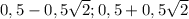 0,5-0,5\sqrt{2};0,5+0,5\sqrt{2}