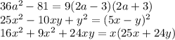 36a {}^{2} - 81 = 9(2a - 3)(2a + 3) \\ 25x {}^{2} - 10xy + y {}^{2} = (5x - y) {}^{2} \\ 16x {}^{2} + 9x {}^{2} + 24xy = x(25x + 24y)