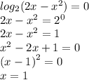 log_{2}(2x - {x}^{2} ) = 0 \\ 2x - {x}^{2} = {2}^{0} \\ 2x - {x}^{2} = 1 \\ {x }^{2} - 2x + 1 = 0 \\ {(x - 1)}^{2} = 0 \\ x = 1 \\