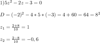 1)5z^{2}-2z-3=0\\\\D=(-2)^{2}-4*5*(-3)=4+60=64=8^{2}\\\\z_{1}=\frac{2+8}{10}=1\\\\z_{2}=\frac{2-8}{10}=-0,6