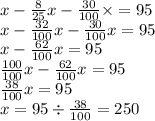 x - \frac{8}{25} x - \frac{30}{100} \times = 95 \\ x - \frac{32}{100} x - \frac{30}{100} x = 95 \\ x - \frac{62}{100} x = 95 \\ \frac{100}{100} x - \frac{62}{100} x = 9 5 \\ \frac{38}{100} x = 95 \\ x = 95 \div \frac{38}{100} = 250