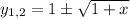 y_{1,2}=1\pm \sqrt{1+x}