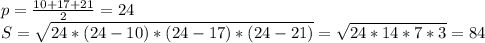 p=\frac{10+17+21}{2}=24\\S=\sqrt{24*(24-10)*(24-17)*(24-21)}=\sqrt{24*14*7*3}=84