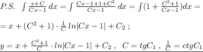 P.S.\; \; \int \frac{x+C}{Cx-1}\, dx=\int \frac{Cx-1+1+C^2}{Cx-1}\, dx=\int (1+\frac{C^2+1}{Cx-1})dx=\\\\=x+(C^2+1)\cdot \frac{1}{C}\, ln|Cx-1|+C_2\; ;\\\\\underline {y=x+\frac{C^2+1}{C}\cdot ln|Cx-1|+C_2\; ,\; \; C=tgC_1\; ,\; \frac{1}{C}=ctgC_1}