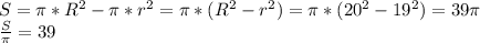 S=\pi*R^2-\pi*r^2=\pi*(R^2-r^2)=\pi*(20^2-19^2)=39\pi\\\frac{S}{\pi}=39