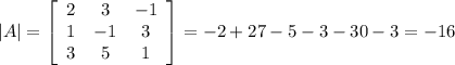 |A|=\left[\begin{array}{ccc}2&3&-1\\1&-1&3\\3&5&1\end{array}\right]=-2+27-5-3-30-3=-16