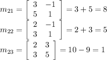m_{21}=\left[\begin{array}{cc}3&-1\\5&1\end{array}\right]=3+5=8\\m_{22}=\left[\begin{array}{cc}2&-1\\3&1\end{array}\right]=2+3=5\\m_{23}=\left[\begin{array}{cc}2&3\\3&5\end{array}\right]=10-9=1