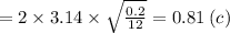 Т= 2 \times 3.14 \times \sqrt{ \frac{0.2}{12} } = 0.81 \: (c)