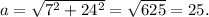 a=\sqrt{7^2+24^2}=\sqrt{625}=25.