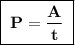 \boxed{\;\bf P = \dfrac{A}{t}\;}