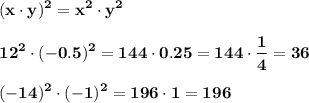 \bf\displaystyle(x\cdot y)^{2}=x^{2}\cdot y^{2}\\\\12^{2}\cdot(-0.5)^{2}=144\cdot0.25=144\cdot\frac{1}{4}=36\\\\(-14)^{2}\cdot(-1)^{2}=196\cdot1=196