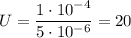 U = \dfrac{1\cdot10^{-4}}{5\cdot{10^{-6}}} = 20