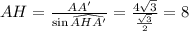 AH=\frac{AA'}{\sin{\widehat{AHA'}}}=\frac{4\sqrt{3}}{\frac{\sqrt{3}}{2}}=8