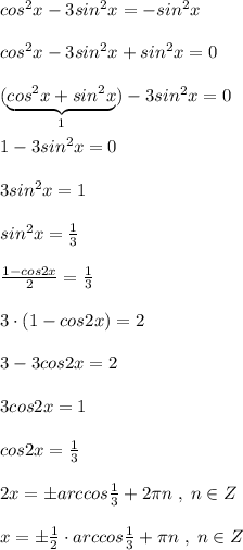 cos^2x-3sin^2x=-sin^2x\\\\cos^2x-3sin^2x+sin^2x=0\\\\(\underbrace {cos^2x+sin^2x}_{1})-3sin^2x=0\\\\1-3sin^2x=0\\\\3sin^2x=1\\\\sin^2x=\frac{1}{3}\\\\\frac{1-cos2x}{2}=\frac{1}{3}\\\\3\cdot (1-cos2x)=2\\\\3-3cos2x=2\\\\3cos2x=1\\\\cos2x=\frac{1}{3}\\\\2x=\pm arccos\frac{1}{3}+2\pi n\; ,\; n\in Z\\\\x=\pm \frac{1}{2}\cdot arccos\frac{1}{3}+\pi n\; ,\; n\in Z