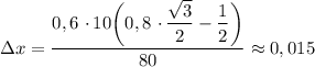 \Delta x = \dfrac{0,6 \ \cdotp 10 \bigg(0,8 \ \cdotp \dfrac{\sqrt{3}}{2} - \dfrac{1}{2} \bigg)}{80} \approx 0,015