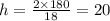 h = \frac{2 \times 180}{18} = 20