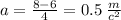 a = \frac{8 - 6}{4} = 0.5 \: \frac{m}{c ^{2} }
