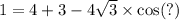 1 = 4 + 3 - 4 \sqrt{3} \times \cos(?)
