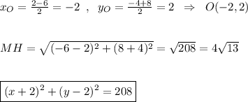 x_{O}=\frac{2-6}{2}=-2\; \; ,\; \; y_{O}=\frac{-4+8}{2}=2\; \; \Rightarrow \; \; O(-2,2)\\\\\\MH=\sqrt{(-6-2)^2+(8+4)^2}=\sqrt{208}=4\sqrt{13}\\\\\\\boxed {(x+2)^2+(y-2)^2=208}