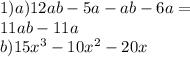 1)a)12ab - 5a - ab - 6a = \\ 11ab - 11a \\ b)15 {x}^{3} - 10 {x}^{2} - 20x