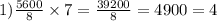 1)\frac{5600}{8}\times7=\frac{39200}{8}=4900=4