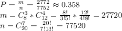 P=\frac{m}{n}=\frac{2772}{7752}\approx0.358\\m=C^3_8*C^4_{12}=\frac{8!}{3!5!}*\frac{12!}{4!8!}=27720\\n=C^7_{20}=\frac{20!}{7!13!}=77520