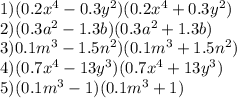 1)(0.2 {x}^{4} - 0.3 {y}^{2} )(0.2 {x}^{4} + 0.3 {y}^{2} ) \\ 2)(0.3 {a}^{2} - 1.3b)(0.3 {a}^{2} + 1.3b) \\ 3)0.1 {m}^{3} - 1.5 {n}^{2} )(0.1 {m}^{3} + 1.5 {n}^{2} ) \\ 4)(0.7 {x}^{4} - 13 {y}^{3} )(0.7 {x}^{4} + 13 {y}^{3} ) \\ 5)(0.1 {m}^{3} - 1)(0.1 {m}^{3} + 1)