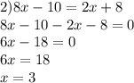 2)8x - 10 = 2x + 8 \\ 8x - 10 - 2x - 8 = 0 \\ 6x - 18 = 0 \\ 6x = 18 \\ x = 3